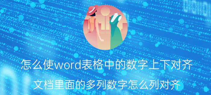 怎么使word表格中的数字上下对齐 文档里面的多列数字怎么列对齐？